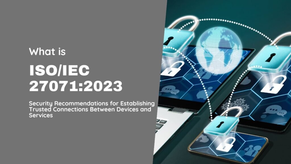 ISO/IEC 27071:2023 Cybersecurity - Security Recommendations for Establishing Trusted Connections Between Devices and Services