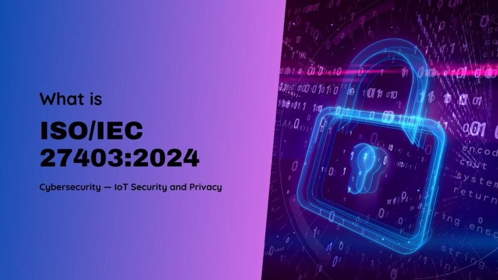 ISO/IEC 27403:2024: Cybersecurity – IoT Security and Privacy